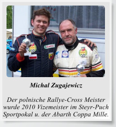 Michal Zugajewicz  Der polnische Rallye-Cross Meister wurde 2010 Vizemeister im Steyr-Puch Sportpokal u. der Abarth Coppa Mille.