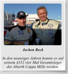 Jochen Beck  In den neunziger Jahren konnte er auf seinem A112 vier Mal Gesamtsieger  der Abarth Coppa Mille werden.