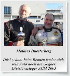 Mathias Duesterberg  Düsi schont beim Rennen weder sich, sein Auto noch die Gegner. Divisionssieger ACM 2003