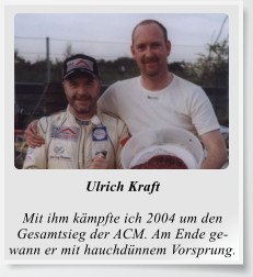 Ulrich Kraft  Mit ihm kämpfte ich 2004 um den Gesamtsieg der ACM. Am Ende ge- wann er mit hauchdünnem Vorsprung.