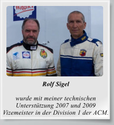 Rolf Sigel  wurde mit meiner technischen Unterstützung 2007 und 2009 Vizemeister in der Division 1 der ACM.